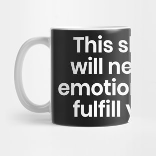 This shirt will never emotionally fulfill you Mug